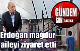 Erdoğan mağdur aileyi ziyaret etti