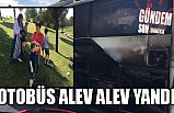 Otobüs alev alev yandı!