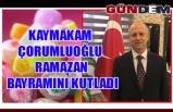 Kaymakam Çorumluoğlu Ramazan Bayramını kutladı...