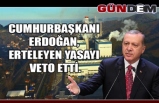 Cumhurbaşkanı Erdoğan, erteleyen yasayı veto etti.