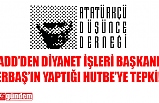 ADD'DEN ATATÜRK'E YÖNELİK HUTBE OKUYAN ERBAŞ'A TEPKİ!