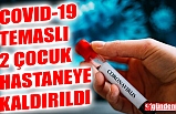 COVID-19 TEMASLI İKİ ÇOCUK AMBULANSLA HASTANEYE KALDIRILDI