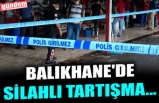 BALIKHANE'DE SİLAHLI TARTIŞMA...
