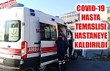 COVID-19 HASTASINA TEMAS ETTİĞİNDEN HASTANEYE KALDIRILDI