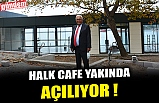 HALK CAFE YAKINDA AÇILIYOR !