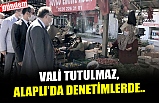 VALİ TUTULMAZ, ALAPLI'DA DENETİMLERDE...