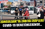 ZONGULDAK'TA ZABITA EKİPLERİ COVID-19 DENETİMLERİNDE...