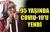 95 YAŞINDA COVID-19'U YENDİ