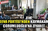 DEVA PARTİSİ'NDEN KAYMAKAM ÇORUMLUOĞLU'NA ZİYARET