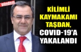 KİLİMLİ KAYMAKAMI TAŞDAN, COVID-19'A YAKALANDI