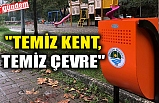 "TEMİZ KENT, TEMİZ ÇEVRE"