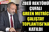 ZBEÜ REKTÖRÜ ÇUFALI GREEN METRİC ÇALIŞTAY TOPLANTISI'NA KATILDI