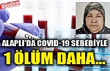 ALAPLI'DA COVID-19 SEBEBİYLE 1 ÖLÜM DAHA...