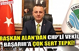 BAŞKAN ALAN'DAN CHP'Lİ VEKİL BAŞARIR'A ÇOK SERT TEPKİ!