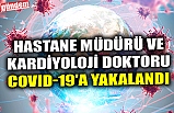 HASTANE MÜDÜRÜ VE KARDİYOLOJİ DOKTORU COVID-19'A YAKALANDI