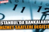 İSTANBUL'DA BANKALARIN HİZMET SAATLERİ DEĞİŞTİ