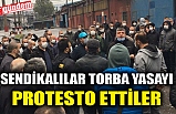 SENDİKALILAR TORBA YASAYI PROTESTO ETTİLER