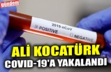 ALİ KOCATÜRK COVID-19'A YAKALANDI