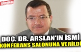 DOÇ. DR. ARSLAN'IN İSMİ KONFERANS SALONUNA VERİLDİ