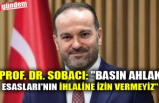 PROF. DR. SOBACI: "BASIN AHLAK ESASLARI'NIN İHLALİNE İZİN VERMEYİZ"