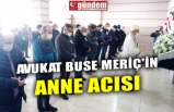 AVUKAT BUSE MERİÇ'İN ANNE ACISI