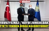 YAVUZYILMAZ; "Haydi Zonguldak, TTK'yı yeniden ayağa kaldırıyoruz!”