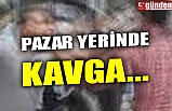 PAZAR YERİNDE KAVGA...