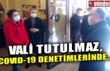 VALİ TUTULMAZ, COVID-19 DENETİMLERİNDE...