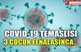 COVID-19 TEMASLISI 3 ÇOCUK FENALAŞINCA...