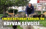 EMEKLİ ASTSUBAY SARIGÜL'ÜN HAYVAN SEVGİSİ...