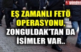 EŞ ZAMANLI FETÖ OPERASYONU, ZONGULDAK'TAN DA İSİMLER VAR..