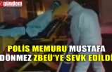POLİS MEMURU MUSTAFA DÖNMEZ ZBEÜ'YE SEVK EDİLDİ