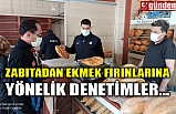 ZABITADAN EKMEK FIRINLARINA YÖNELİK DENETİMLER...