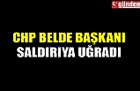 CHP BELDE BAŞKANI SALDIRIYA UĞRADI