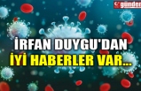 İRFAN DUYGU'DAN İYİ HABERLER VAR...