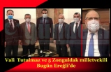 Vali  Tutulmaz ve 5 Zonguldak milletvekili bugün Ereğli’de