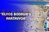"FİLYOS BODRUM'U ARATMIYOR"