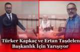 Türker Kapkaç ve Ertan Taşdelen Başkanlık İçin Yarışıyor....