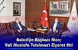 Belediye Başkanı Alan; Vali Mustafa Tutulmaz'ı Ziyaret Etti.