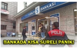 BANKADA KISA SÜRELİ PANİK!