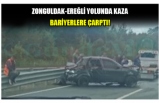 ZONGULDAK-EREĞLİ YOLUNDA KAZA BARİYERLERE ÇARPTI!