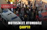 MOTOSİKLET, OTOMOBİLE ÇARPTI!
