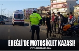 EREĞLİ’DE MOTOSİKLET KAZASI!