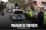 POLİSLER İLE TARTIŞTI!