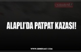 ALAPLI’DA PATPAT KAZASI!