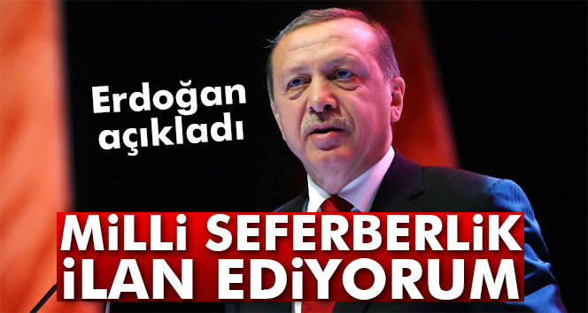 Erdoğan: ´Milli seferberlik ilan ediyorum´