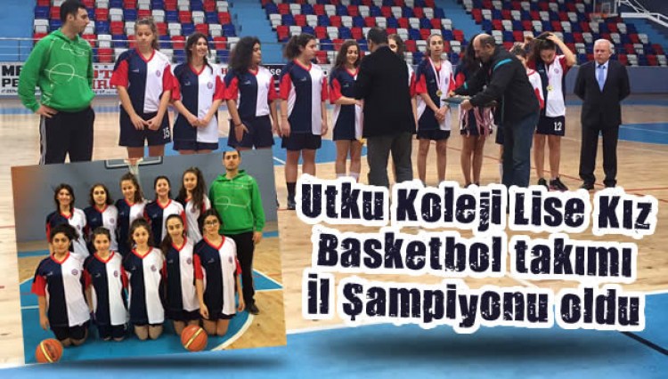 Utku Koleji Lise Kız Basketbol takımı İl Şampiyonu oldu