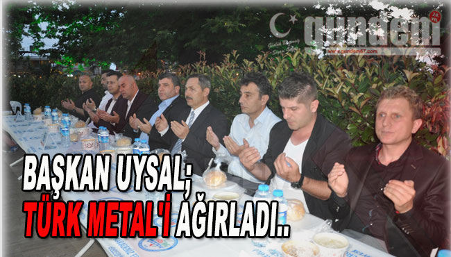 BAŞKAN UYSAL; TÜRK METAL'İ AĞIRLADI..