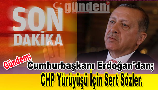 Erdoğan'dan CHP yürüyüşü için sert sözler