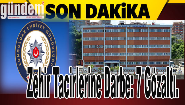 Zonguldak'ta Zehir Tacirlerine Darbe: 7 gözaltı